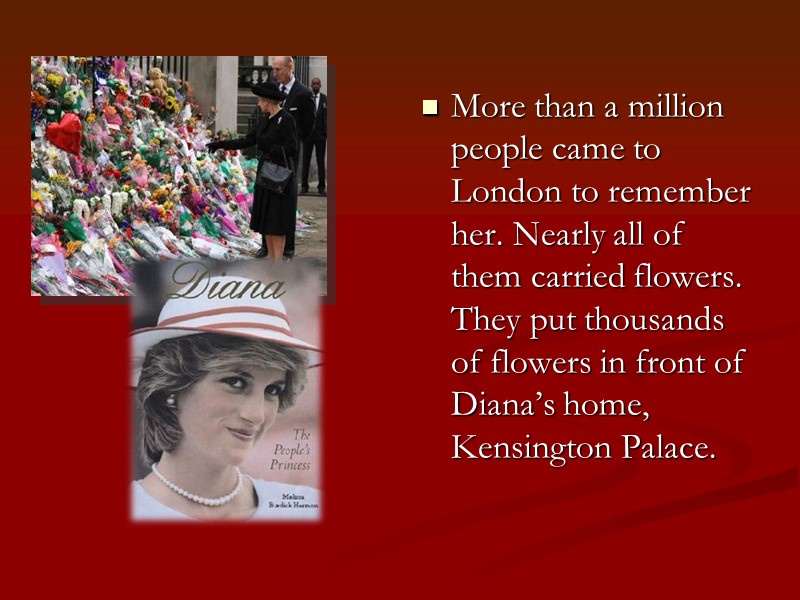 More than a million people came to London to remember her. Nearly all of